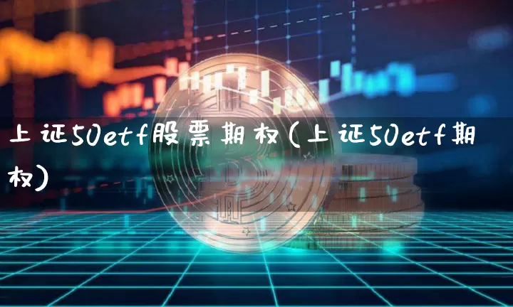 上证50etf股票期权(上证50etf期权)_https://www.qgjzrcxxzxpt.com_郑商所_第1张