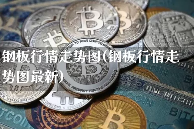 钢板行情走势图(钢板行情走势图最新)_https://www.qgjzrcxxzxpt.com_郑商所_第1张
